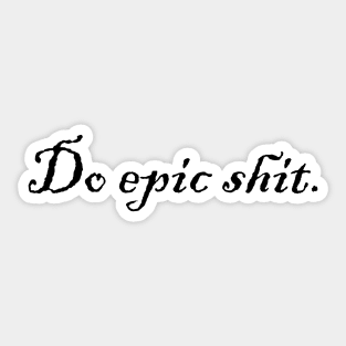 Do epic shit. Sticker